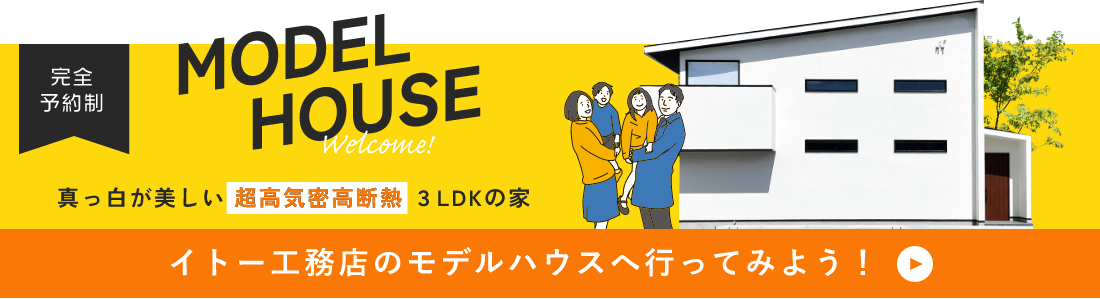 完全予約制　MODELHOUSE　真っ白が美しい 超高気密高断熱 ３LDKの家　イトー工務店のモデルハウスへ行ってみよう！