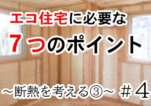 エコ住宅に必要な７つのポイント　＃４　断熱を考えるpart３～断熱材編①〜